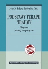 Okładka książki Podstawy terapii traumy. Diagnoza i metody terapeutyczne John Briere, Catherine Scott