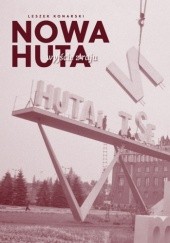 Okładka książki Nowa Huta. Wyjście z raju Leszek Konarski