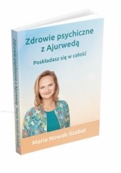 Okładka książki Zdrowie psychiczne z Ajurwedą.  Poskładasz się w całość Maria Nowak-Szabat