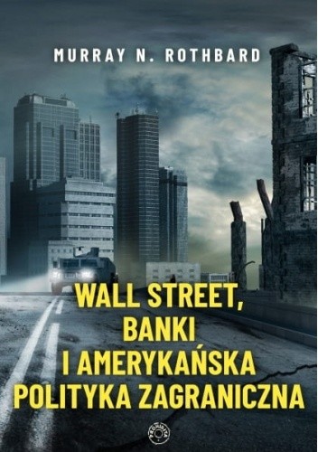 Okładka książki Wall Street, banki i amerykańska polityka zagraniczna Murray Newton Rothbard
