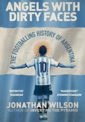 Okładka książki Angels With Dirty Faces: The Footballing History of Argentina Jonathan Wilson