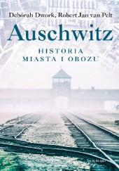 Okładka książki Auschwitz. Historia miasta i obozu Deborah Dwork, Robert Jan van Pelt