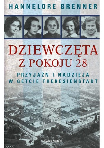 Dziewczęta z pokoju 28. Przyjaźń i nadzieja w getcie Theresienstadt | Hannelore Brenner