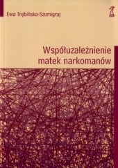Okładka książki Współuzależnienie matek narkomanów Ewa Trębińska-Szumigraj