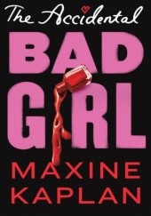 Okładka książki The Accidental Bad Girl Maxine Kaplan
