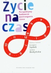 Okładka książki Życie na czas. Perspektywy badawcze postrzegania czasu Sylwia Bedyńska, Grzegorz Sędek