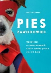 Okładka książki Pies zawodowiec. Opowieści o czworonogach, które żadnej pracy się nie boją Laura Greaves