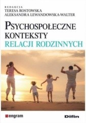 Okładka książki Psychospołeczne konteksty relacji rodzinnych Aleksandra Lewandowska-Walter, Teresa Rostowska