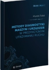 Metody diagnostyki maszyn i urządzeń w predykcyjnym utrzymaniu ruchu - Marek Fidali