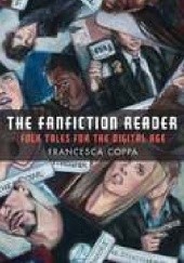 Okładka książki The Fanfiction Reader. Folk Tales for the Digital Age Francesca Coppa