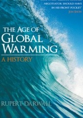 Okładka książki The Age of Global Warming: A History Rupert Darwall