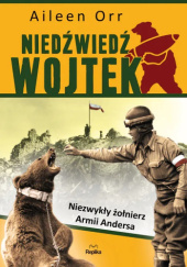 Okładka książki Niedźwiedź Wojtek. Niezwykły żołnierz armii Andersa Aileen Orr