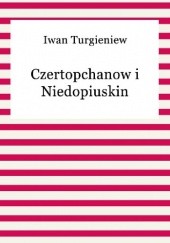 Okładka książki Czertopchanow i Niedopiuskin Iwan Turgieniew