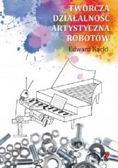 Okładka książki Twórcza działalność artystyczna robotów Edward Kącki