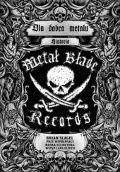 Okładka książki Dla dobra metalu. Historia Metal Blade Records Brian Slagel
