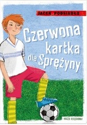 Okładka książki Czerwona kartka dla Sprężyny Jacek Podsiadło