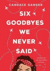Okładka książki Six Goodbyes We Never Said Candace Ganger