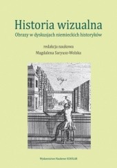 Okładka książki Historia wizualna. Obrazy w dyskusjach niemieckich historyków Magdalena Saryusz-Wolska