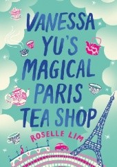 Okładka książki Vanessa Yu's Magical Paris Tea Shop Roselle Lim