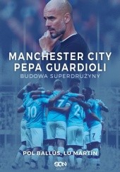 Okładka książki Manchester City Pepa Guardioli. Budowa superdrużyny Pol Ballús, Lu Martín
