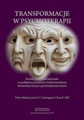 Okładka książki Transformacje w psychoterapii. Korekcyjne doświadczenie w podejściu poznawczo-behawioralnym, humanistycznym i psychodynamicznym Louis G. Castonguay, Clara E. Hill