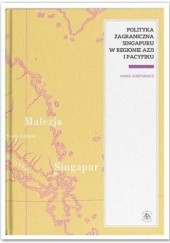 Okładka książki Polityka zagraniczna Singapuru w regionie Azji i Pacyfiku Anna Grzywacz