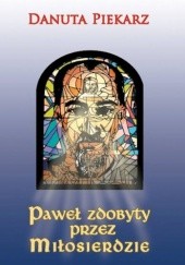 Okładka książki Paweł zdobyty przez Miłosierdzie Danuta Piekarz