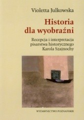 Historia dla wyobraźni. Recepcja i interpretacja pisarstwa historycznego Karola Szajnochy