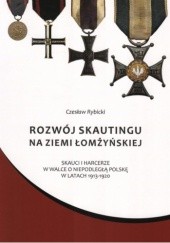 Okładka książki Rozwój skautingu na ziemi łomżyńskiej. Skauci i harcerze w walce o niepodległą Polskę w latach 1913-1920 Czesław Rybicki