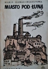 Okładka książki Miasto pod Łuną Maria Klimas-Błahutowa