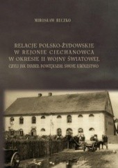 Okładka książki Relacje polsko-żydowskie w rejonie Ciechanowca w okresie II wojny światowej, czyli jak diabeł powiększał swoje królestwo Mirosław Reczko