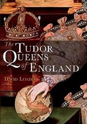 Okładka książki The Tudor Queens of England David Loades