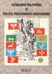 Okładka książki Działania militarne w Polsce południowo-wschodniej Wiesław Wróblewski