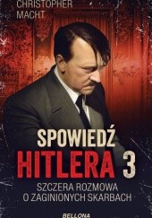 Okładka książki Spowiedź Hitlera 3. Szczera rozmowa o zaginionych skarbach Christopher Macht