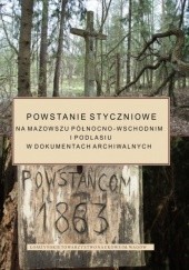Okładka książki Powstanie styczniowe na Mazowszu Północno-Wschodnim i Podlasiu w dokumentach archiwalnych praca zbiorowa