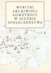 Okładka książki Wybitni archiwiści łomżyńscy w służbie społeczeństwa praca zbiorowa