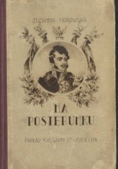 Okładka książki Na posterunku: powieść historyczna na tle życia księcia Józefa Poniatowskiego Zuzanna Morawska