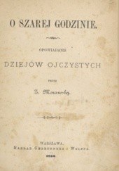 Okładka książki O szarej godzinie: opowiadanie dziejów ojczystych Zuzanna Morawska