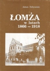Okładka książki Łomża w latach 1866-1918 Adam Czesław Dobroński