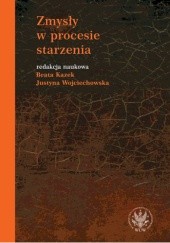 Okładka książki Zmysły w procesie starzenia Beata Kazek, Justyna Wojciechowska