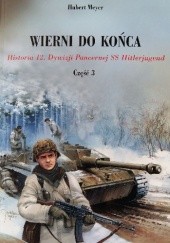 Okładka książki Wierni do końca. Historia 12. Dywizji Pancernej SS Hitlerjugend. Część 3. Hubert Meyer