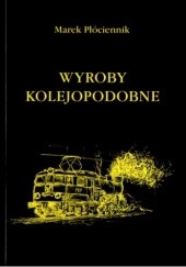 Okładka książki Wyroby kolejopodobne Marek Płóciennik