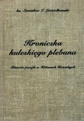 Okładka książki Kroniczka kuleskiego plebana. Historia parafii w Kuleszach Kościelnych Stanisław L. Jamiołkowski