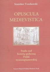 Okładka książki Opuscula Medievistica. Studia nad historią społeczną Polski wczesnopiastowskiej Stanisław Trawkowski