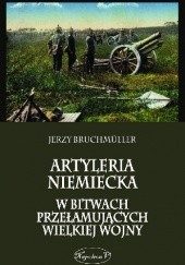 Okładka książki Artyleria niemiecka w bitwach przełamujących wojny światowej Jerzy Bruchmuller