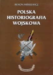 Okładka książki Polska historiografia wojskowa Benon Miśkiewicz