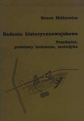 Okładka książki Badania historycznowojskowe : przedmiot, podstawy badawcze, metodyka Benon Miśkiewicz