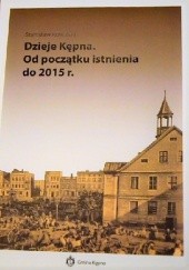Okładka książki Dzieje Kępna. Od początku istnienia do 2015 r. Stanisław Kowalski