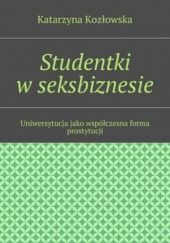 Okładka książki Studentki w seksbiznesie. Uniwersytucja jako współczesna forma prostytucji Katarzyna Kozłowska