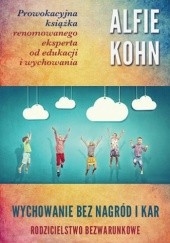 Okładka książki Wychowanie bez nagród i kar. Rodzicielstwo bezwarunkowe Alfie Kohn